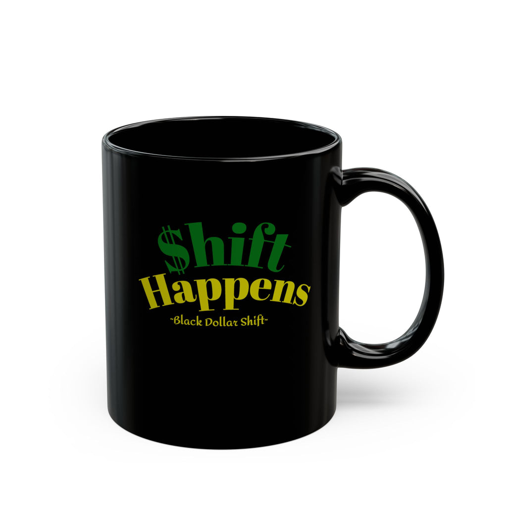 Shift Happens Black Mug | Black Dollar Shift Coffee Mug